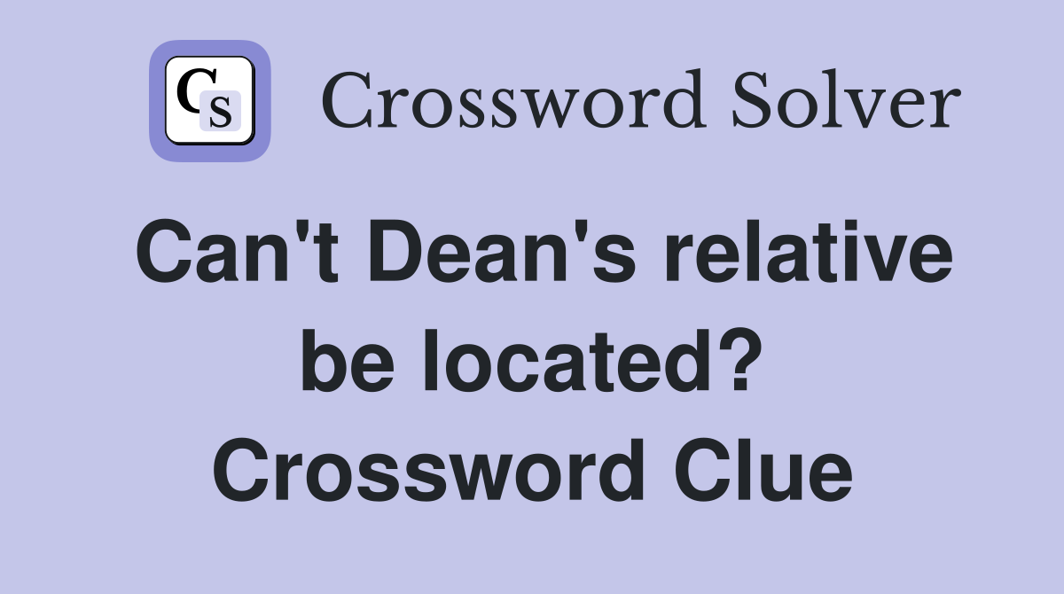 Can't Dean's relative be located? Crossword Clue