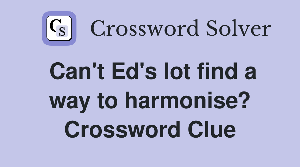 Can't Ed's lot find a way to harmonise? Crossword Clue