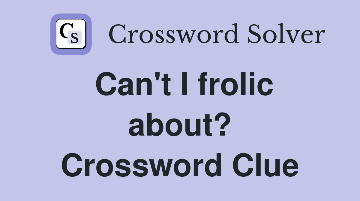 Can't I frolic about? Crossword Clue