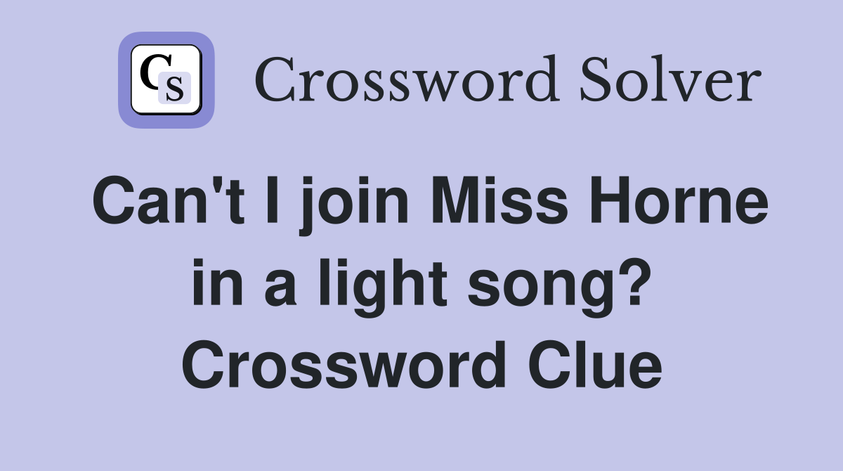 Can't I join Miss Horne in a light song? Crossword Clue