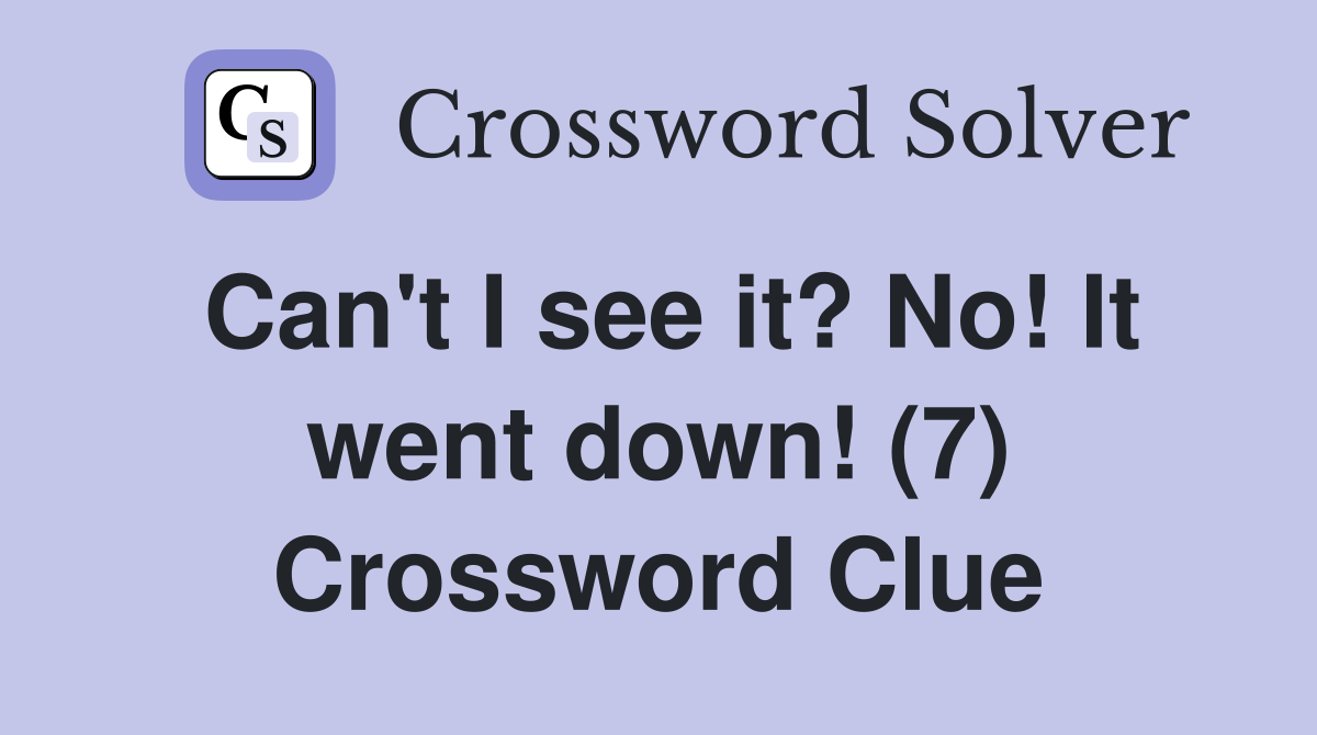 Can't I see it? No! It went down! (7) Crossword Clue