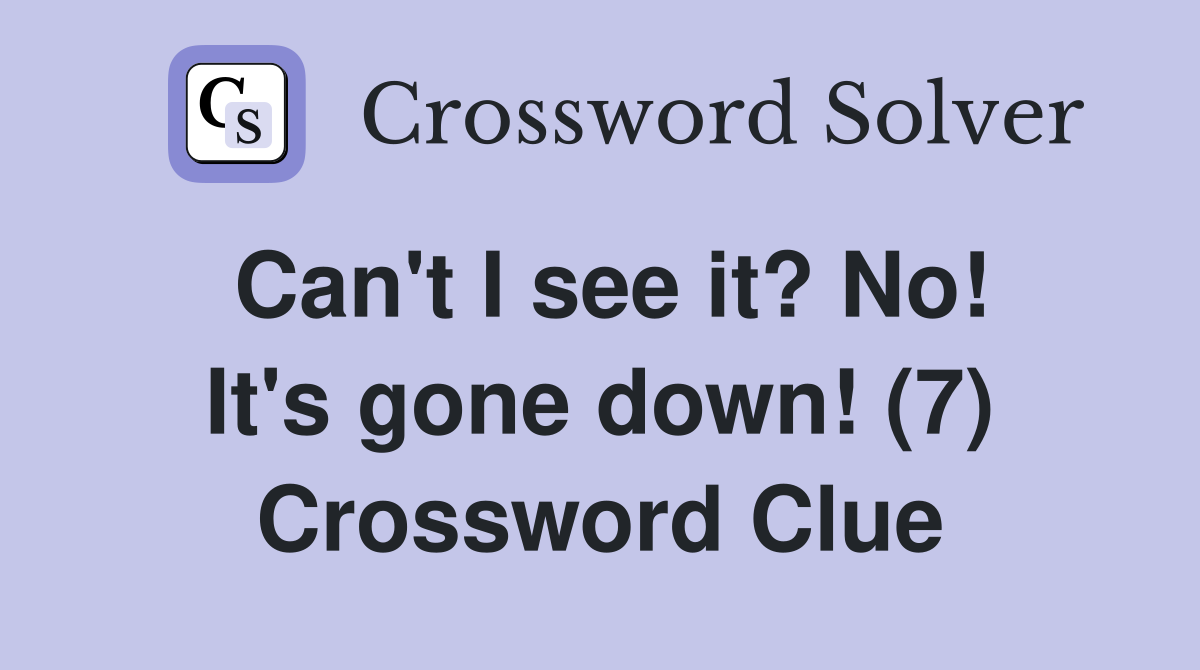 Can't I see it? No! It's gone down! (7) Crossword Clue