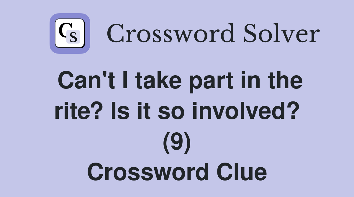 Can't I take part in the rite? Is it so involved? (9) Crossword Clue