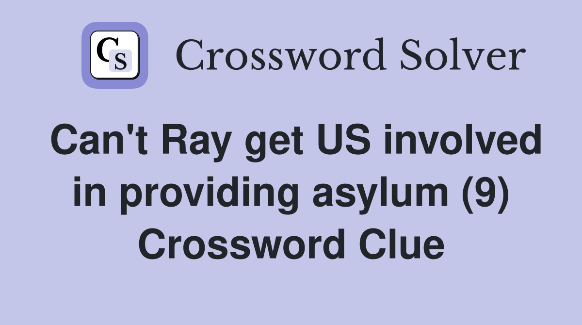 Can't Ray get US involved in providing asylum (9) Crossword Clue