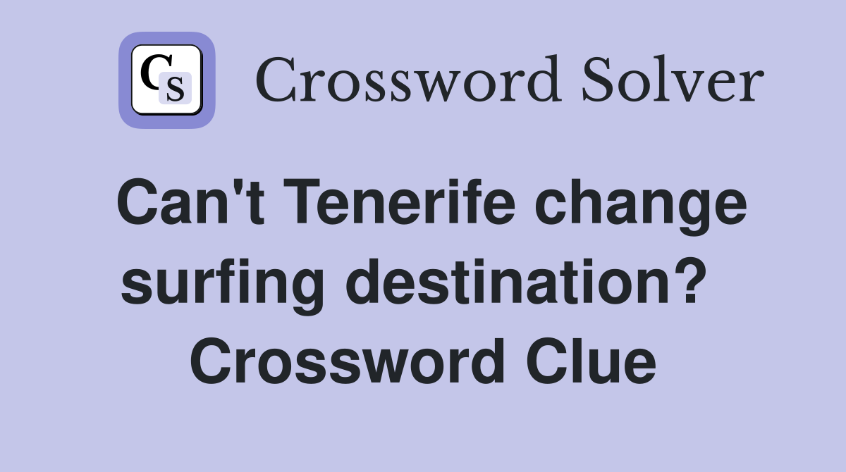 Can't Tenerife change surfing destination?  Crossword Clue