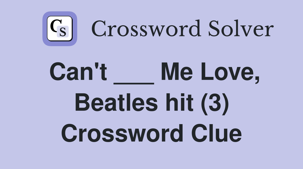 Can't ___ Me Love, Beatles hit (3) Crossword Clue