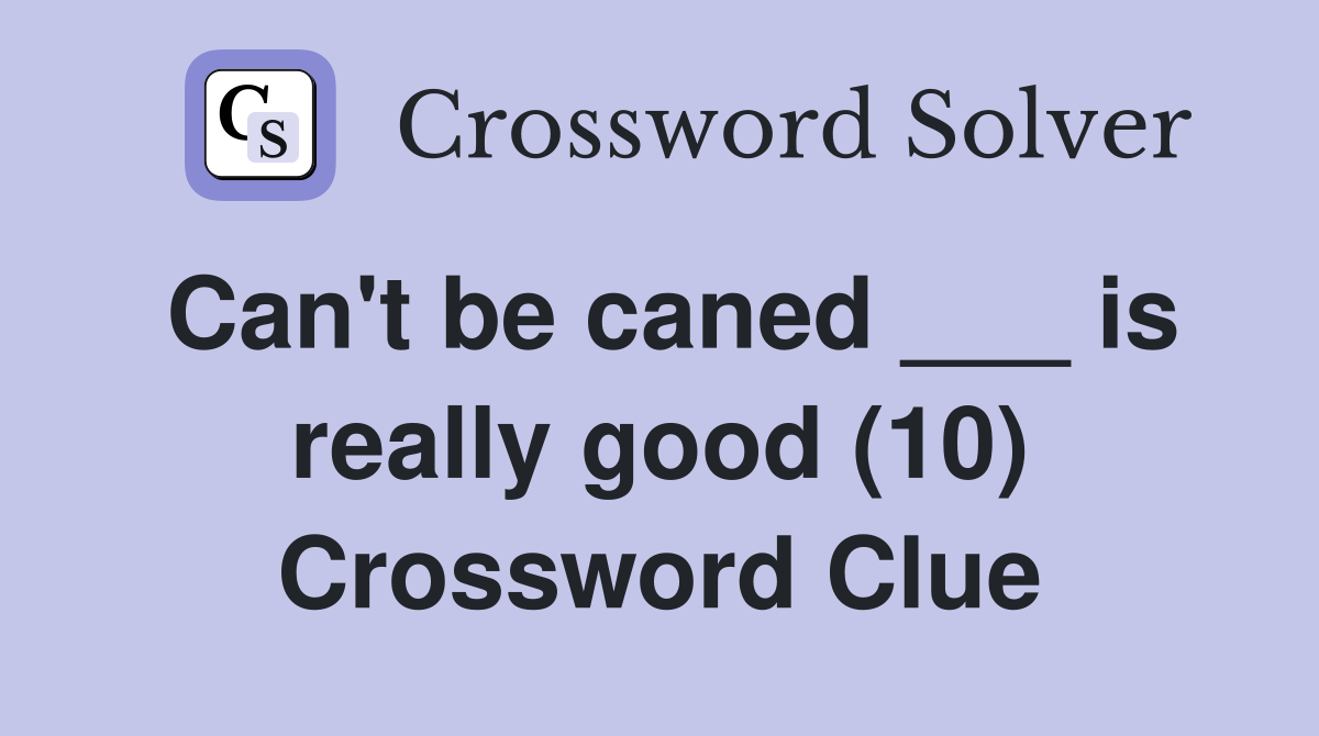 Can't be caned ___ is really good (10) Crossword Clue