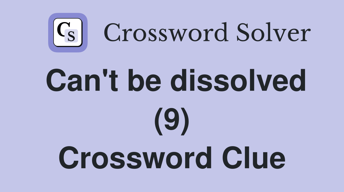 Can't be dissolved (9) Crossword Clue