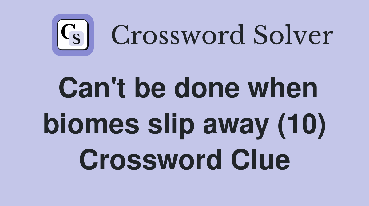 Can't be done when biomes slip away (10) Crossword Clue