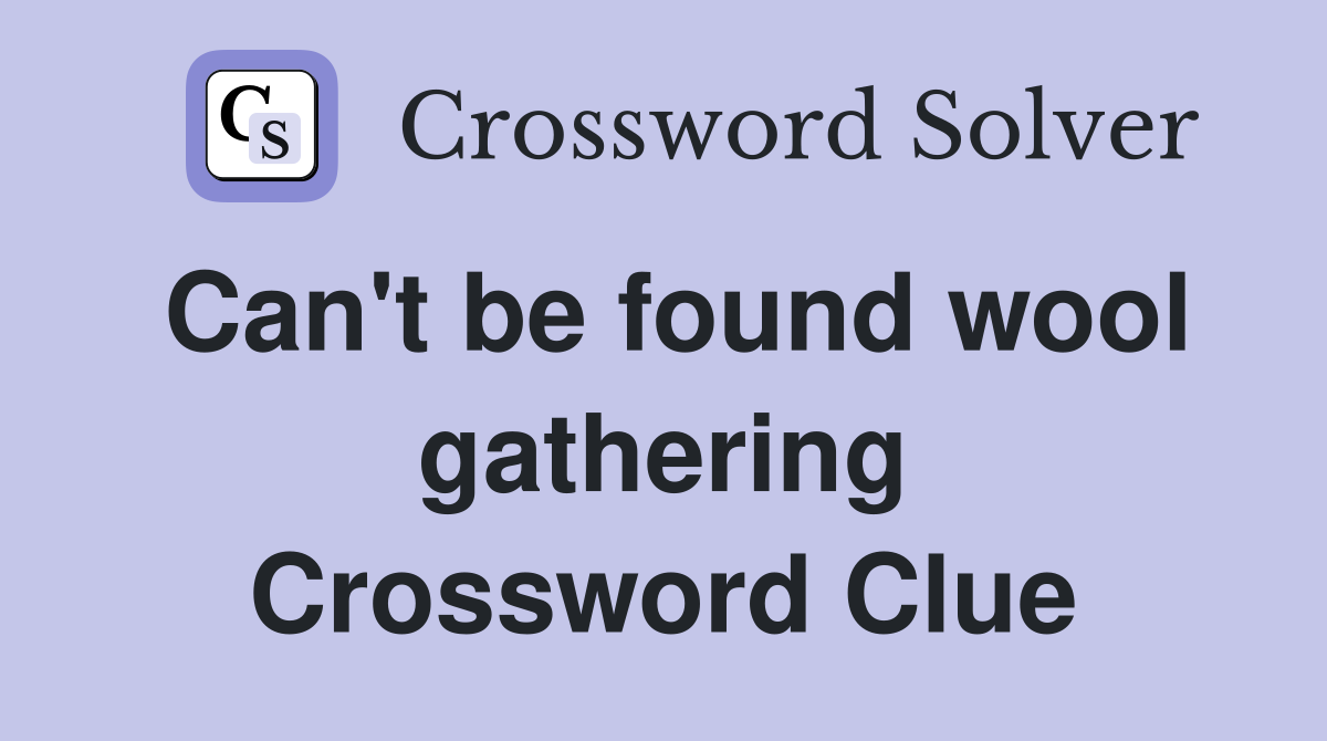 Can't be found wool gathering Crossword Clue