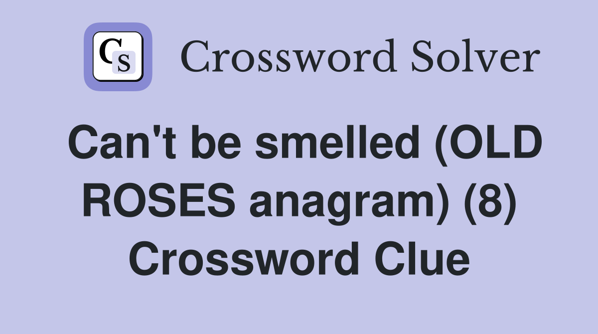 Can't be smelled (OLD ROSES anagram) (8) Crossword Clue