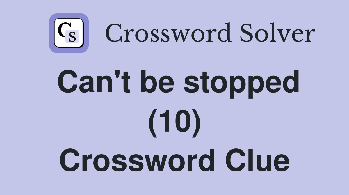 Can't be stopped (10) Crossword Clue