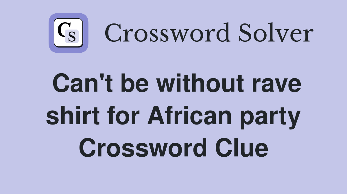 Can't be without rave shirt for African party Crossword Clue