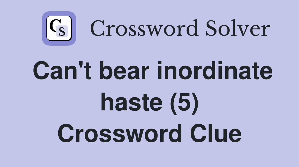 Can't bear inordinate haste (5) Crossword Clue
