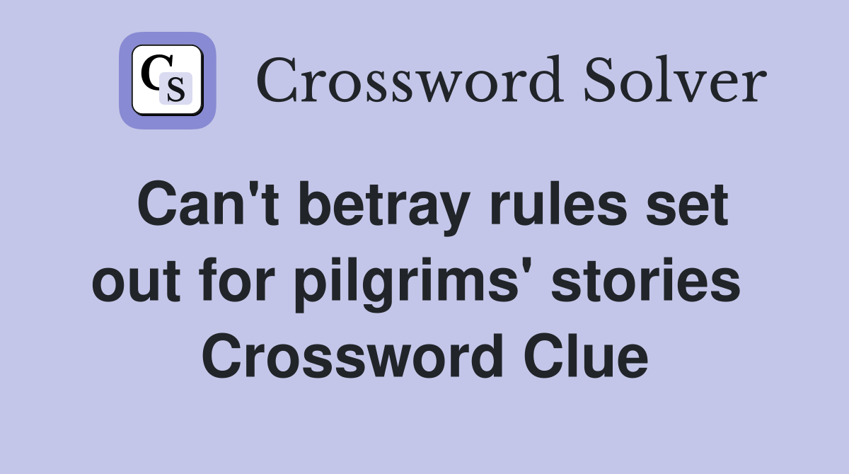 Can't betray rules set out for pilgrims' stories  Crossword Clue