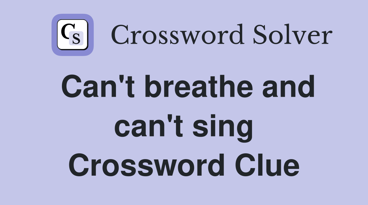 Can't breathe and can't sing Crossword Clue