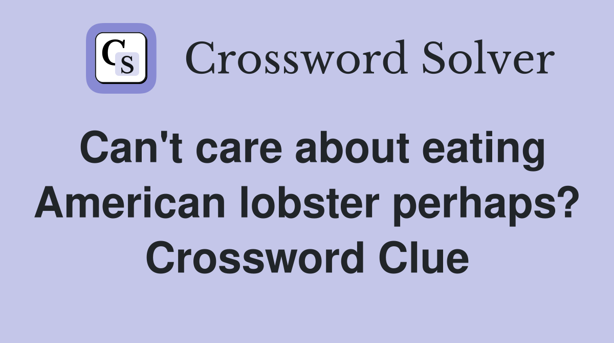 Can't care about eating American lobster perhaps? Crossword Clue