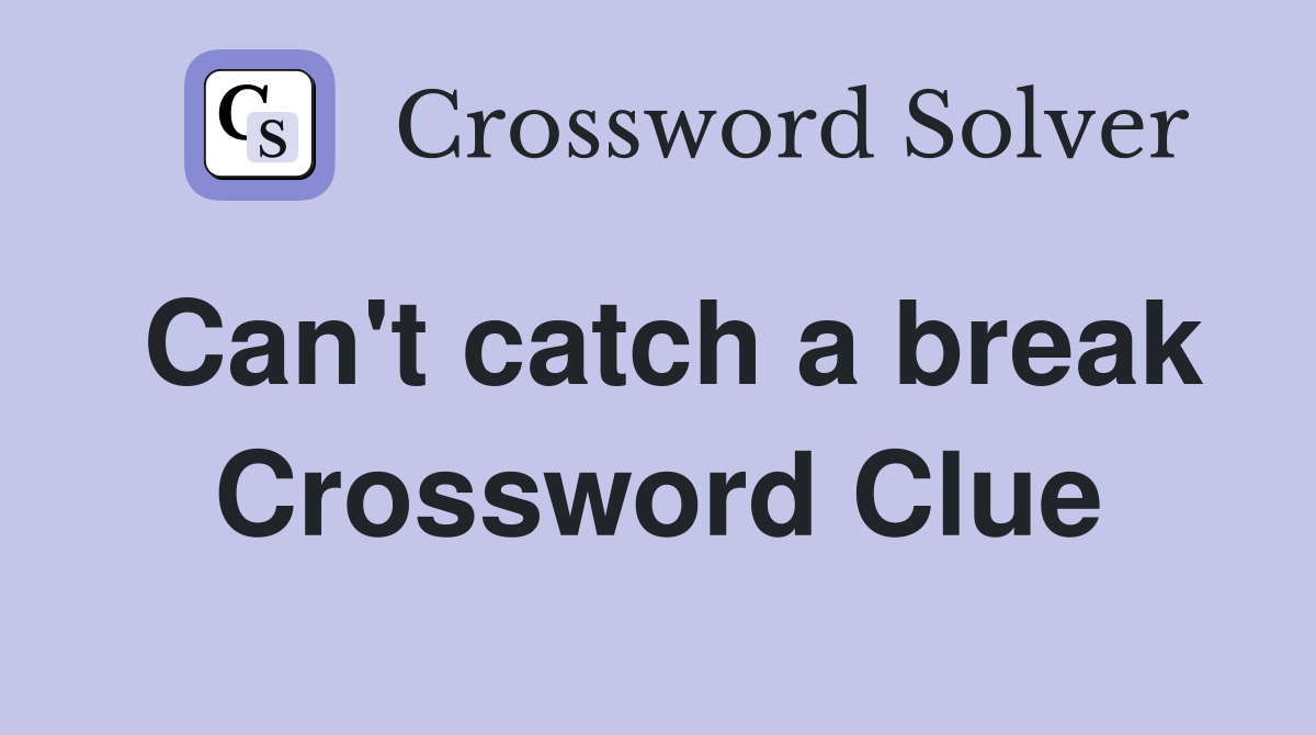 Can't catch a break Crossword Clue