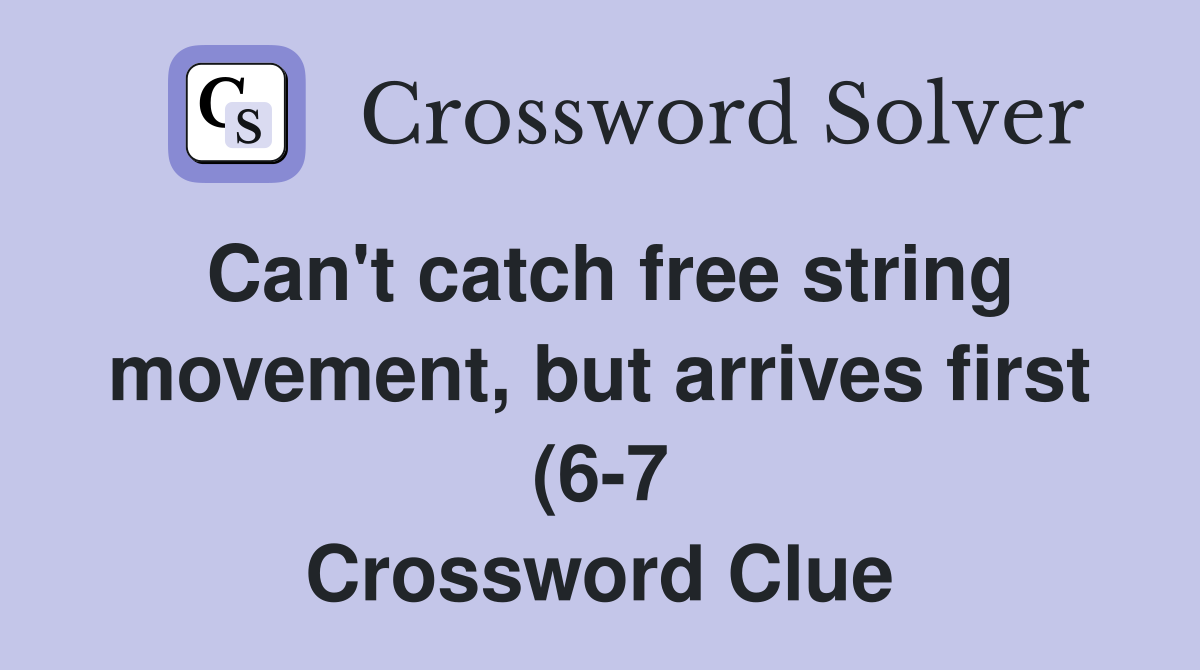 Can #39 t catch free string movement but arrives first (6 7) Crossword Can #39 t catch free string movement but arrives first (6 7) Crossword