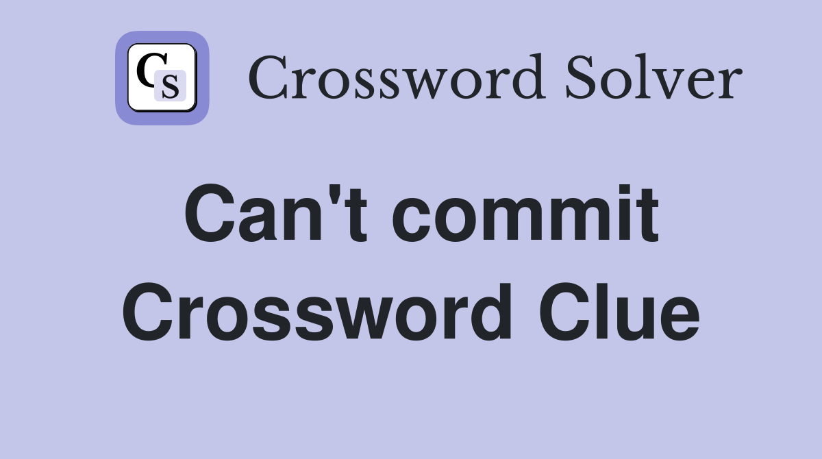 Can't commit Crossword Clue