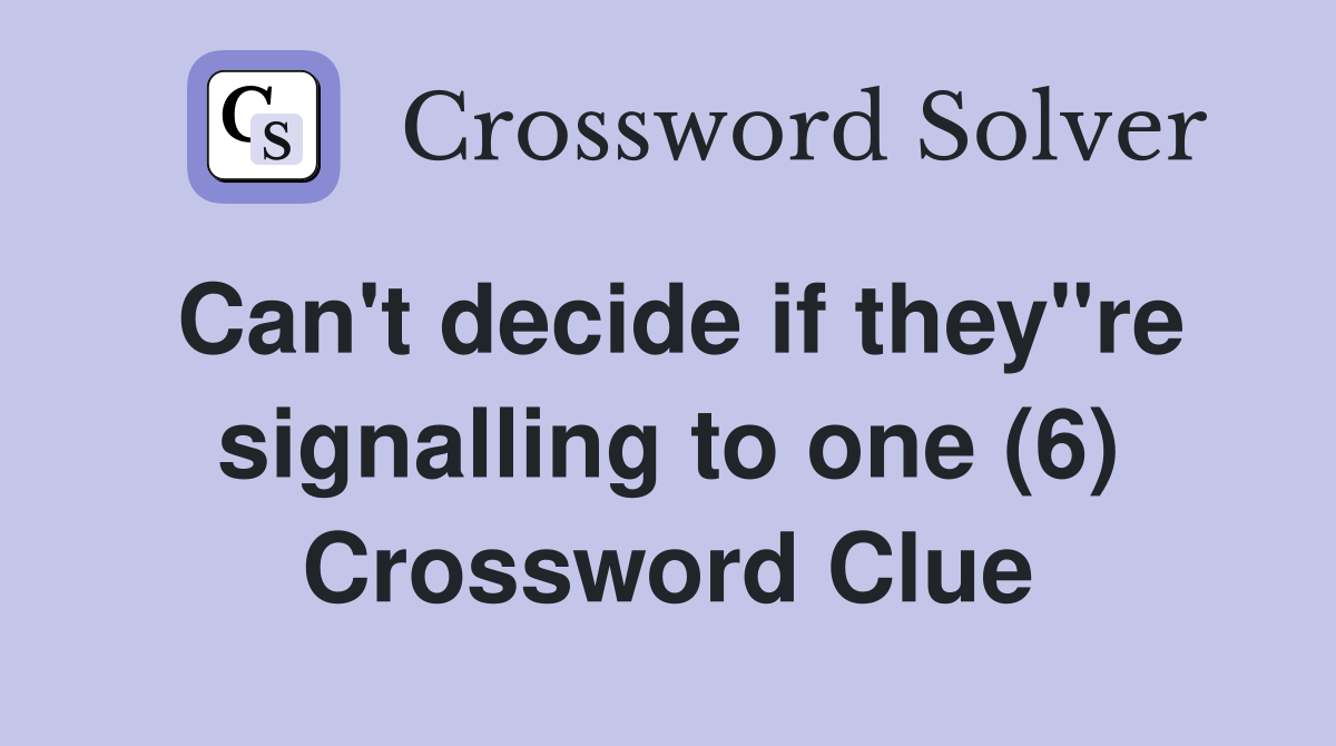 Can't decide if they"re signalling to one (6) Crossword Clue