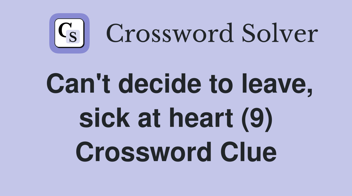 Can't decide to leave, sick at heart (9) Crossword Clue
