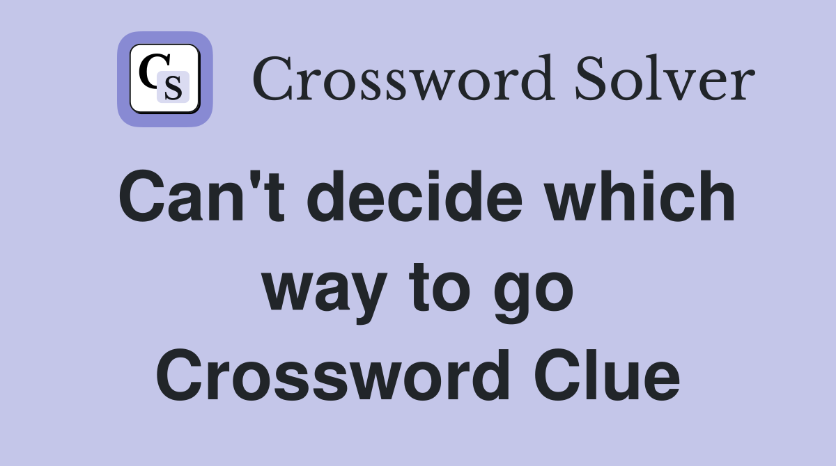 Can't decide which way to go Crossword Clue