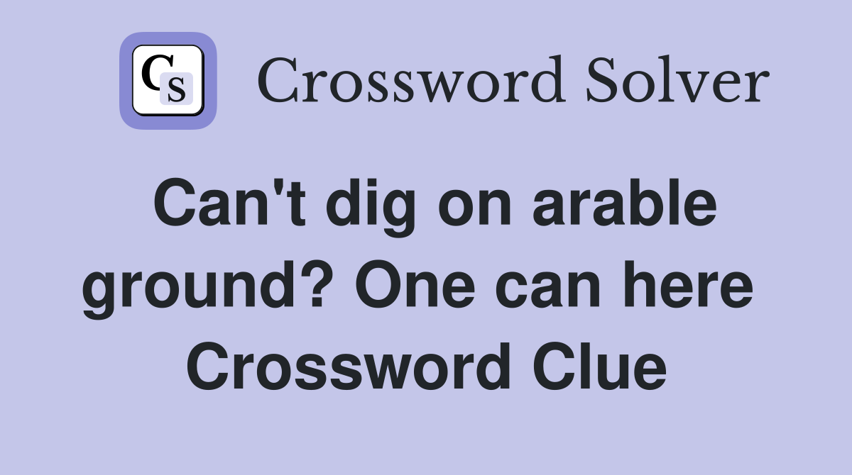 Can't dig on arable ground? One can here  Crossword Clue