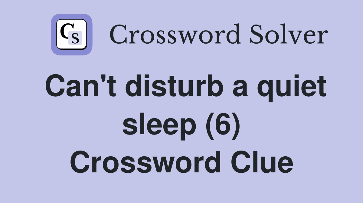 Can't disturb a quiet sleep (6) Crossword Clue