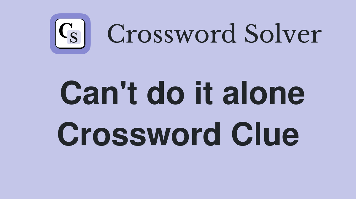 Can't do it alone Crossword Clue
