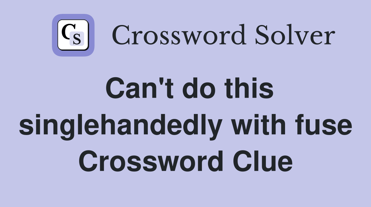 Can't do this singlehandedly with fuse Crossword Clue