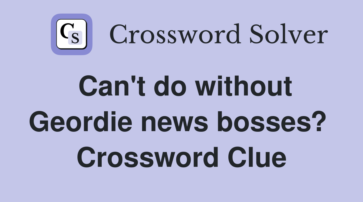 Can't do without Geordie news bosses?  Crossword Clue