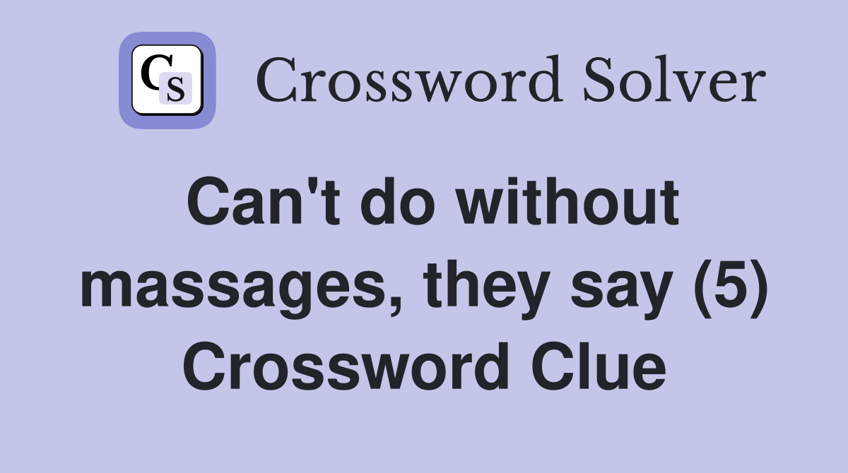 Can't do without massages, they say (5) Crossword Clue