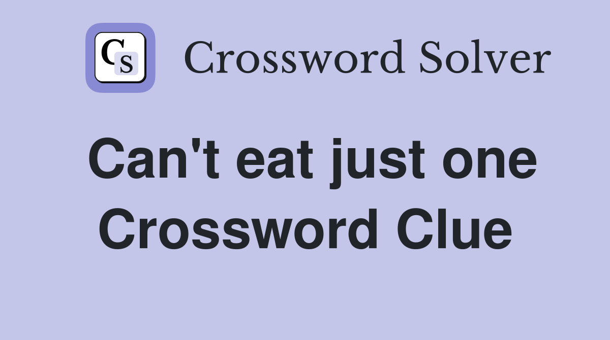 Can't eat just one Crossword Clue