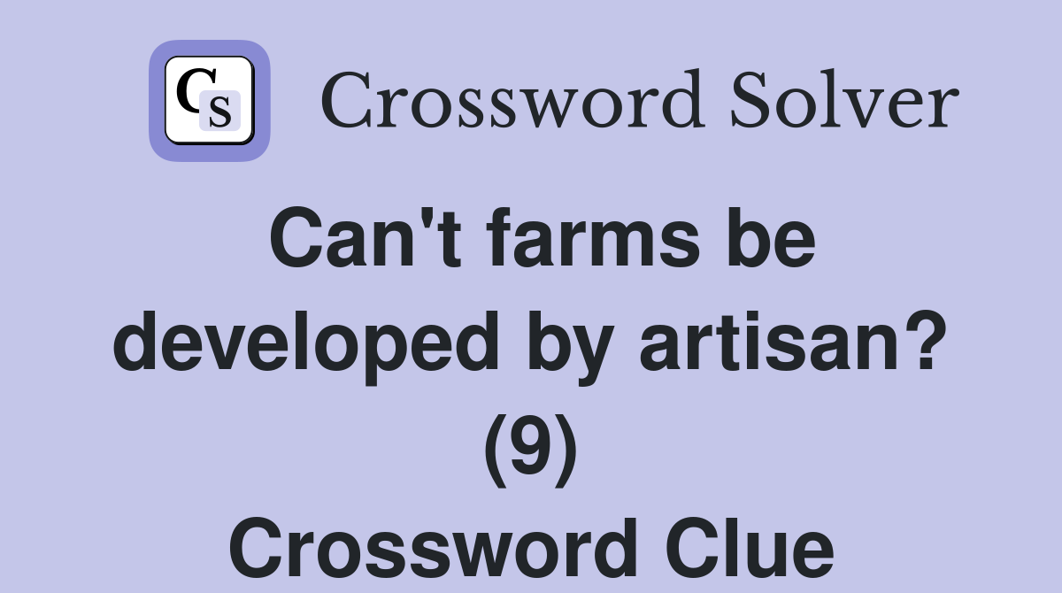 Can't farms be developed by artisan? (9) Crossword Clue