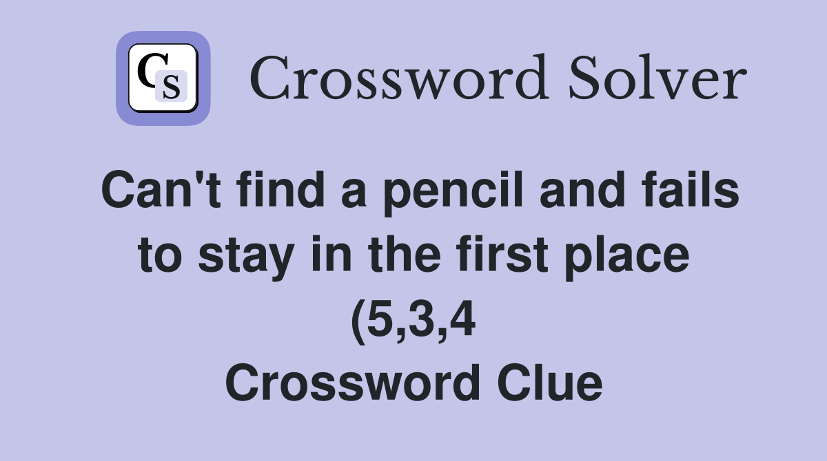 Can #39 t find a pencil and fails to stay in the first place (5 3 4 Can #39 t find a pencil and fails to stay in the first place (5 3 4