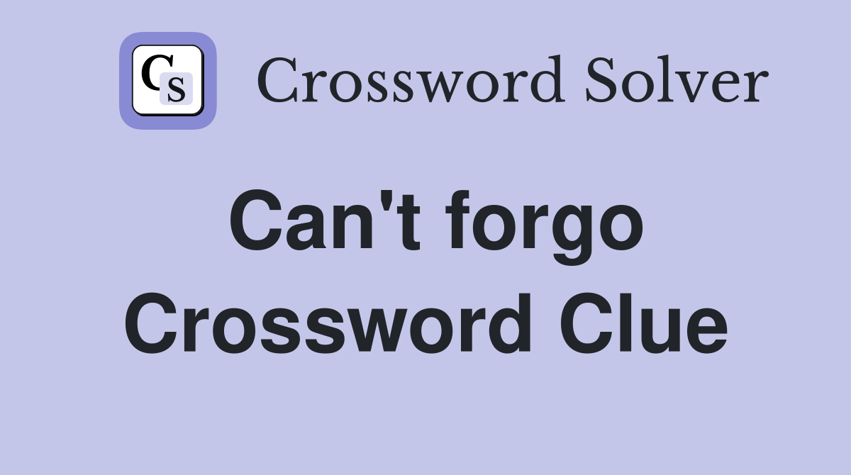 Can't forgo Crossword Clue