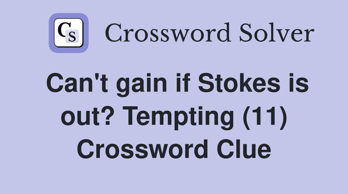 Can't gain if Stokes is out? Tempting (11) Crossword Clue