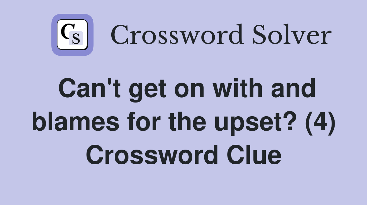 Can't get on with and blames for the upset? (4) Crossword Clue