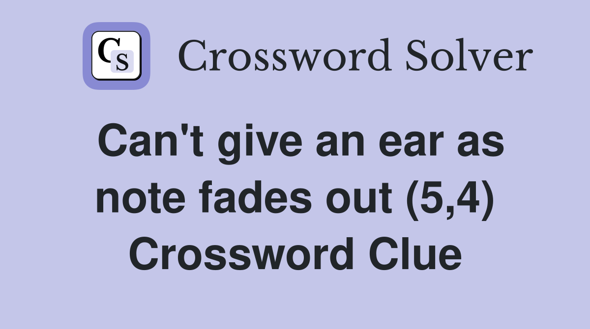 Can't give an ear as note fades out (5,4) Crossword Clue