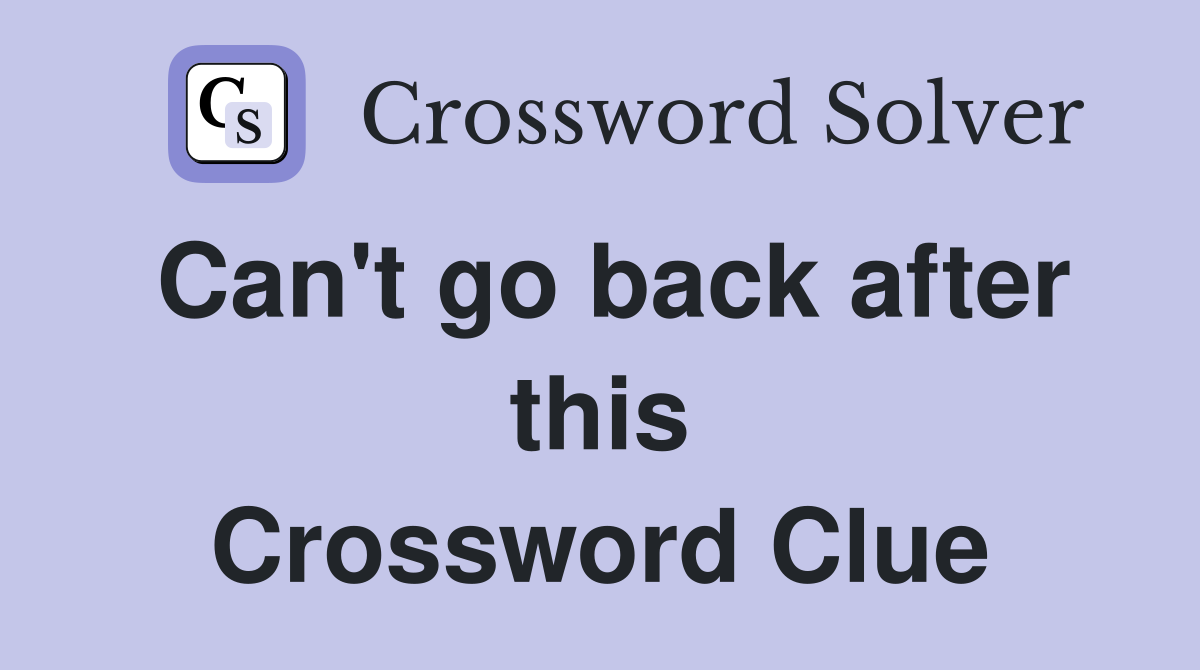 Can't go back after this Crossword Clue