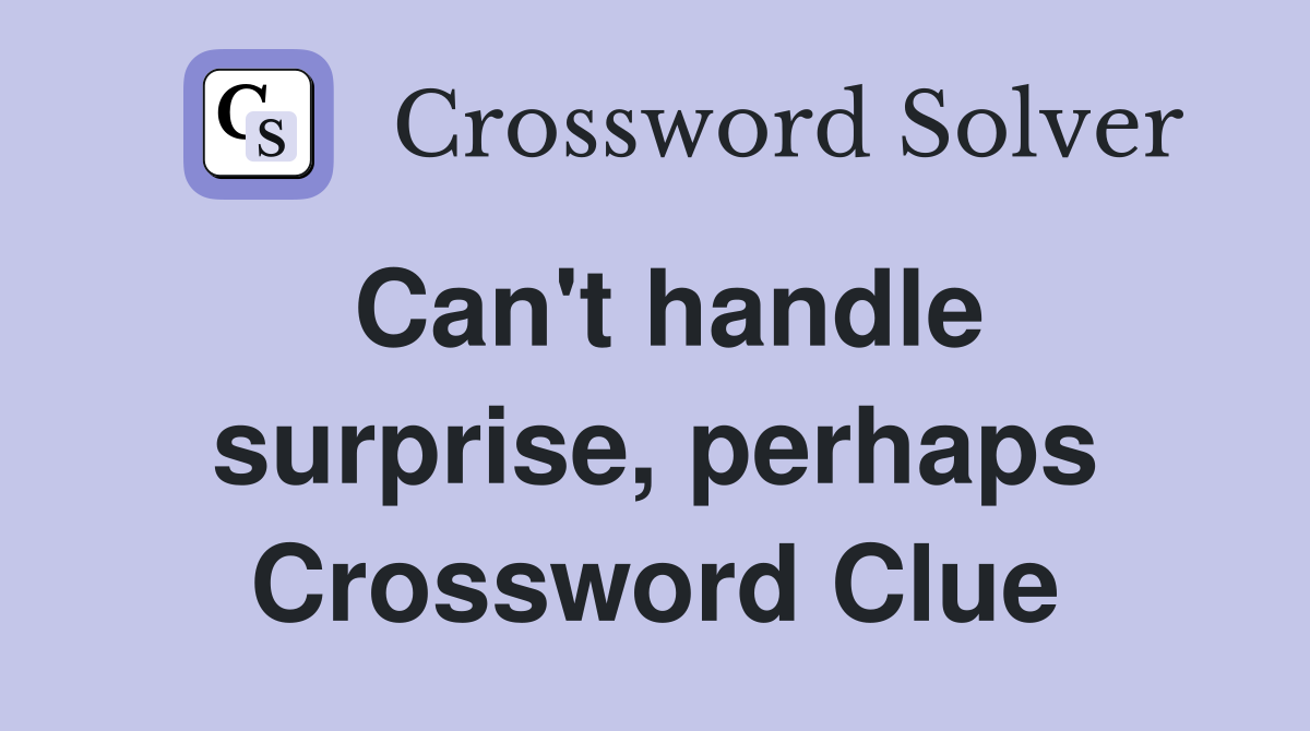 Can't handle surprise, perhaps Crossword Clue
