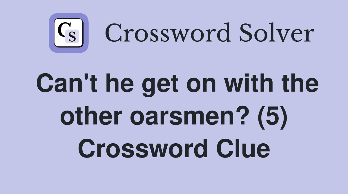 Can't he get on with the other oarsmen? (5) Crossword Clue