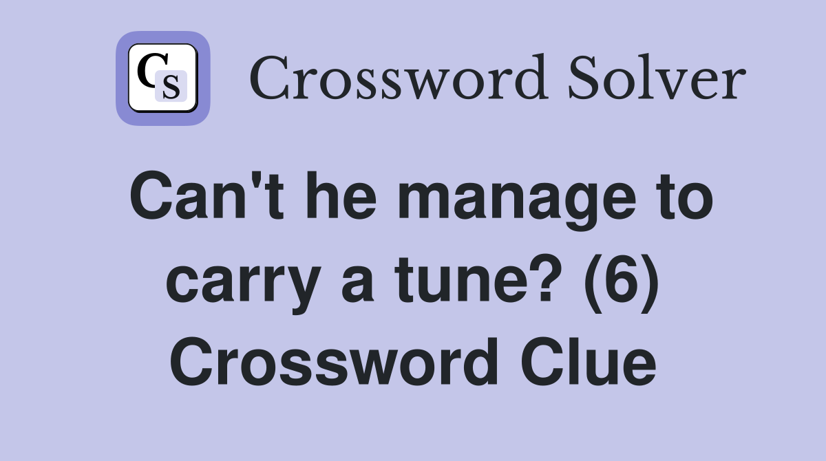 Can't he manage to carry a tune? (6) Crossword Clue
