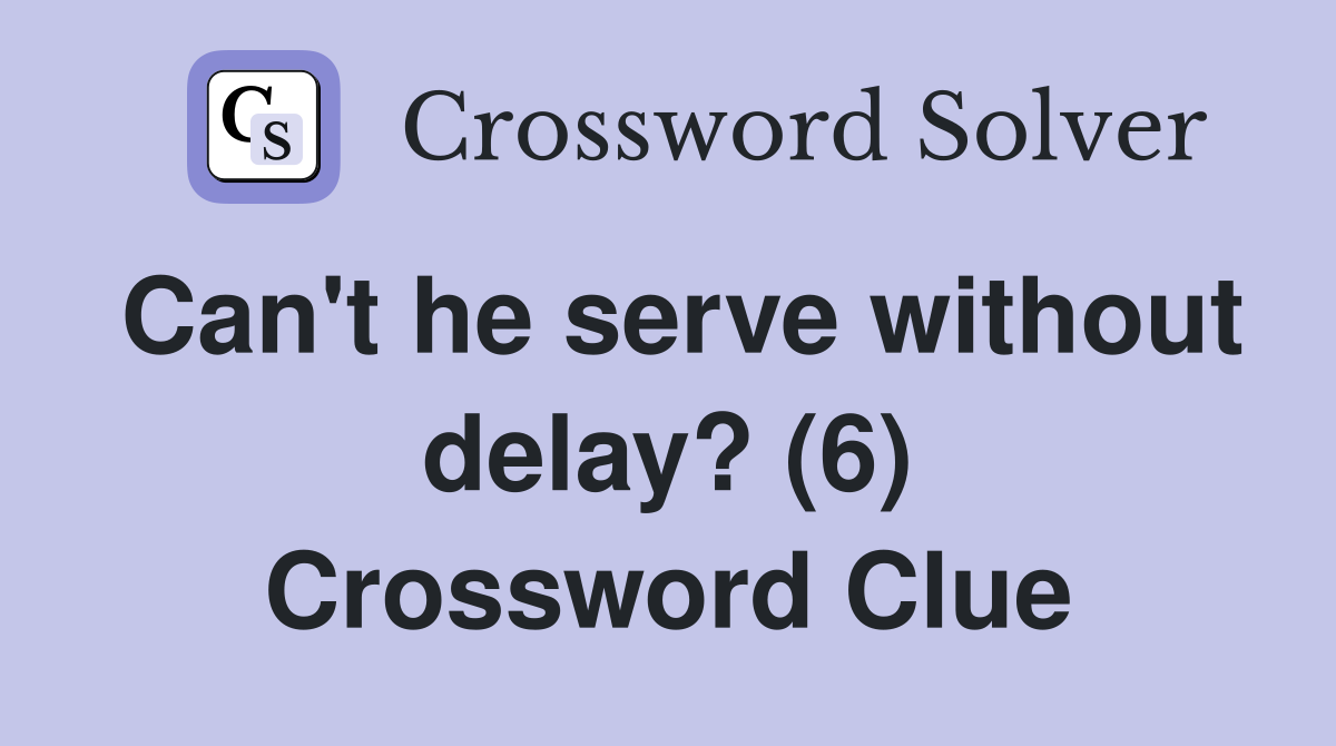 Can't he serve without delay? (6) Crossword Clue