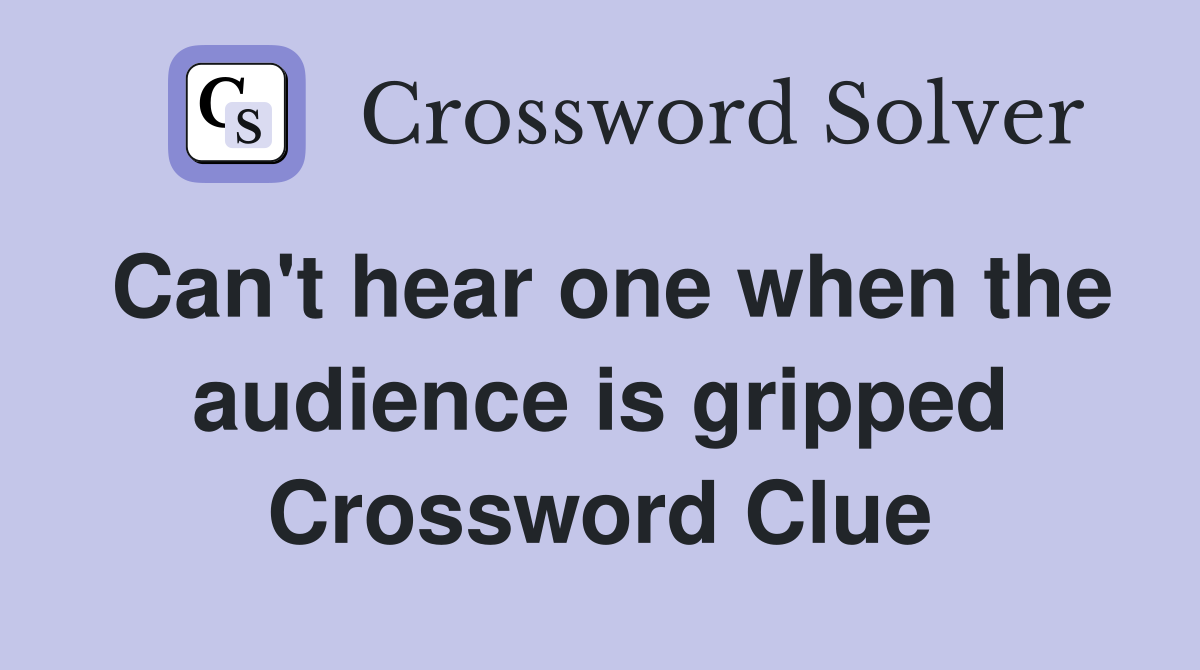 Can't hear one when the audience is gripped Crossword Clue