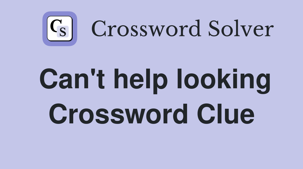 Can't help looking Crossword Clue