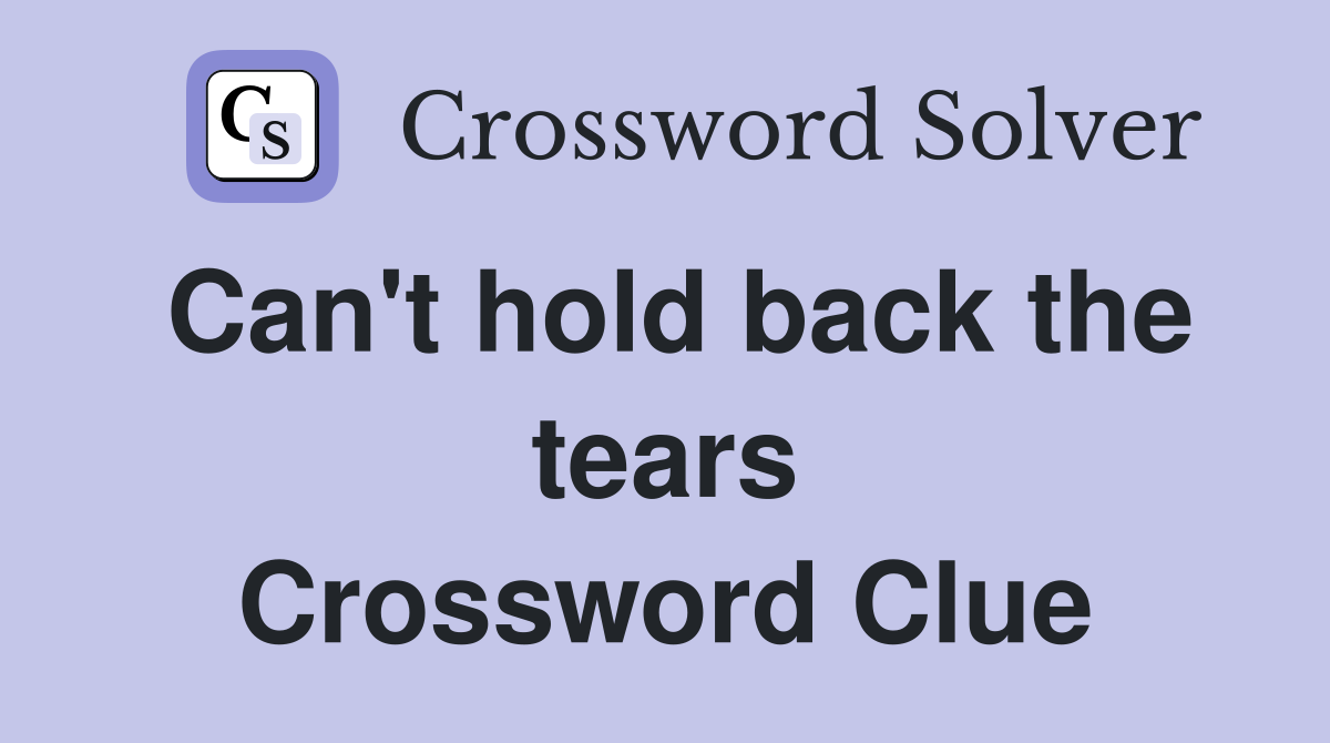 Can't hold back the tears Crossword Clue