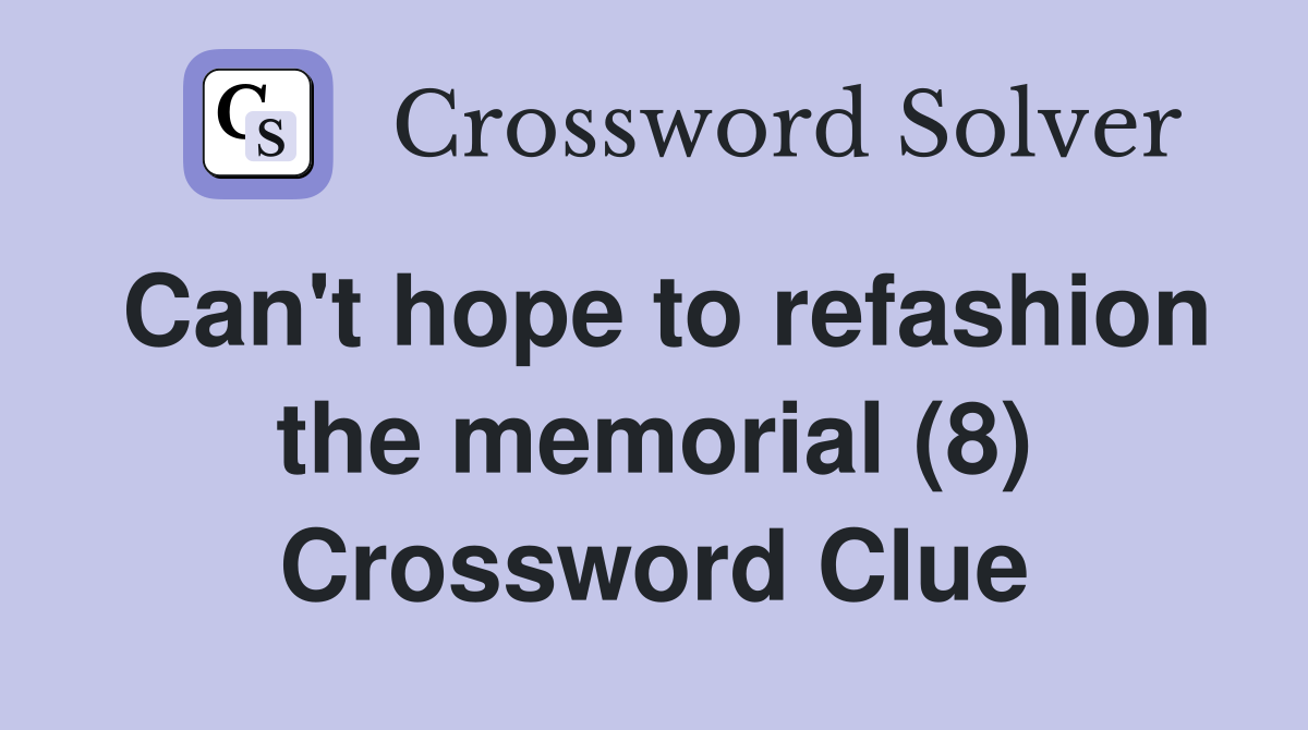 Can't hope to refashion the memorial (8) Crossword Clue