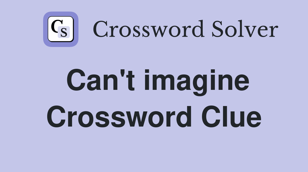 Can't imagine Crossword Clue